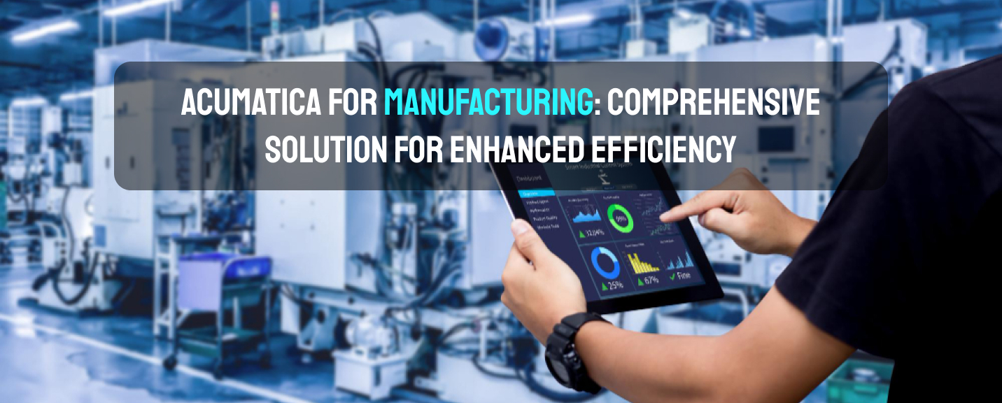 Acumatica for Manufacturing: A Comprehensive Solution for Enhanced Efficiency