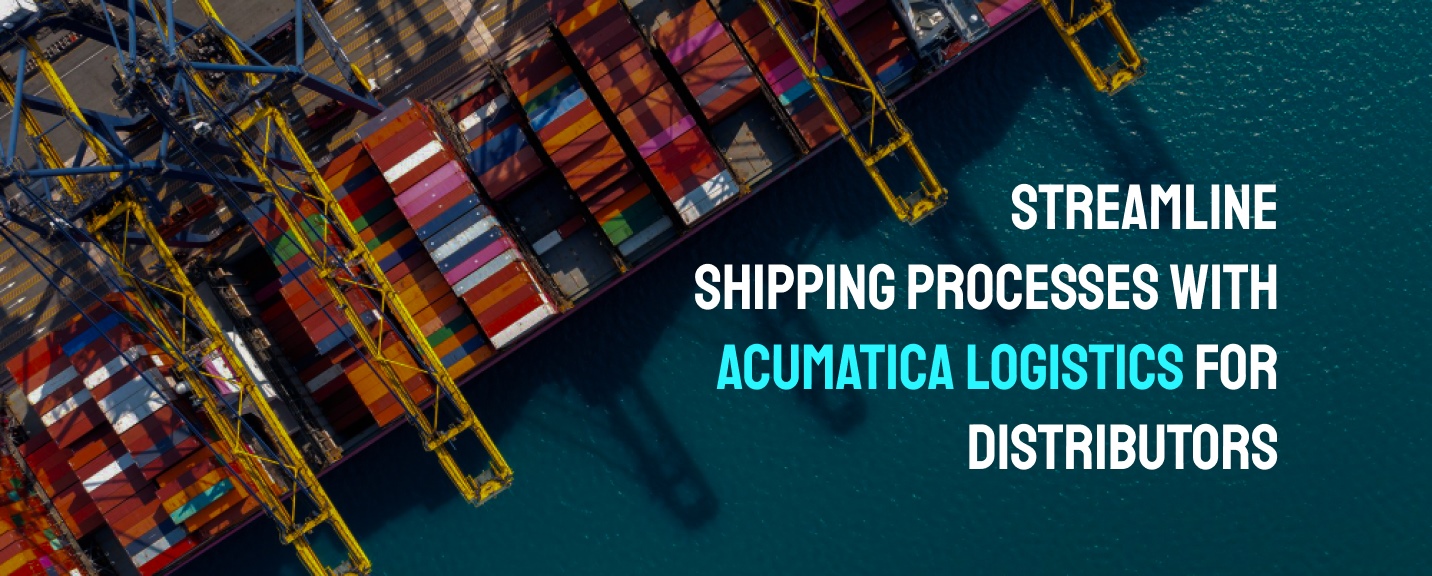 Streamline Shipping Processes with Acumatica logistics for Distributors