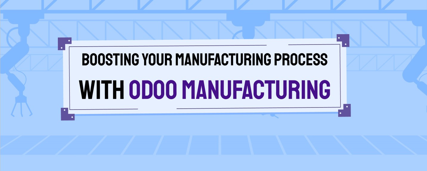 Boosting Your Manufacturing Process with Odoo Manufacturing