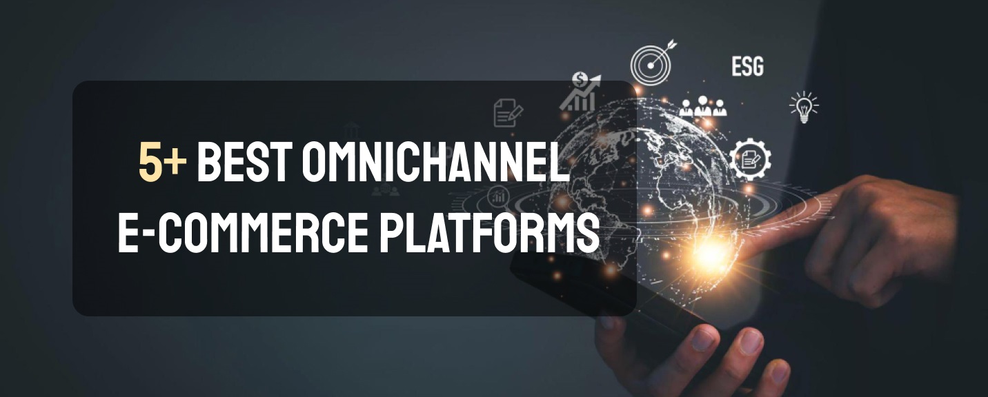 5+ Best Omnichannel E-Commerce Platforms You Should Know