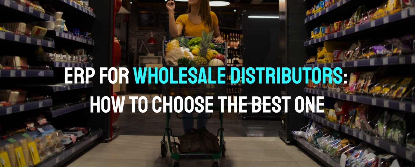 ERP for Wholesale Distributors: How to Choose The Best One