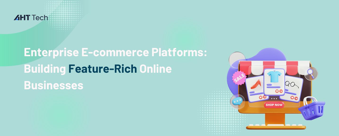 Enterprise E-commerce Platforms: Building Feature-Rich Online Businesses