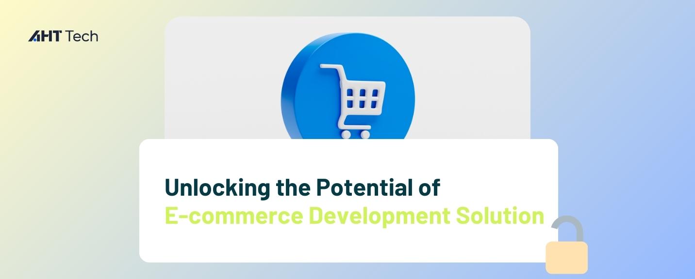Unlock the Potential of E-commerce Development Solution