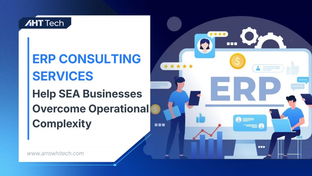 How ERP Consulting Services Help SEA Businesses Overcome Operational Complexity