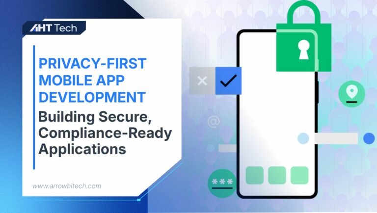 Privacy-First Mobile App Development: Building Secure, Compliance-Ready Applications